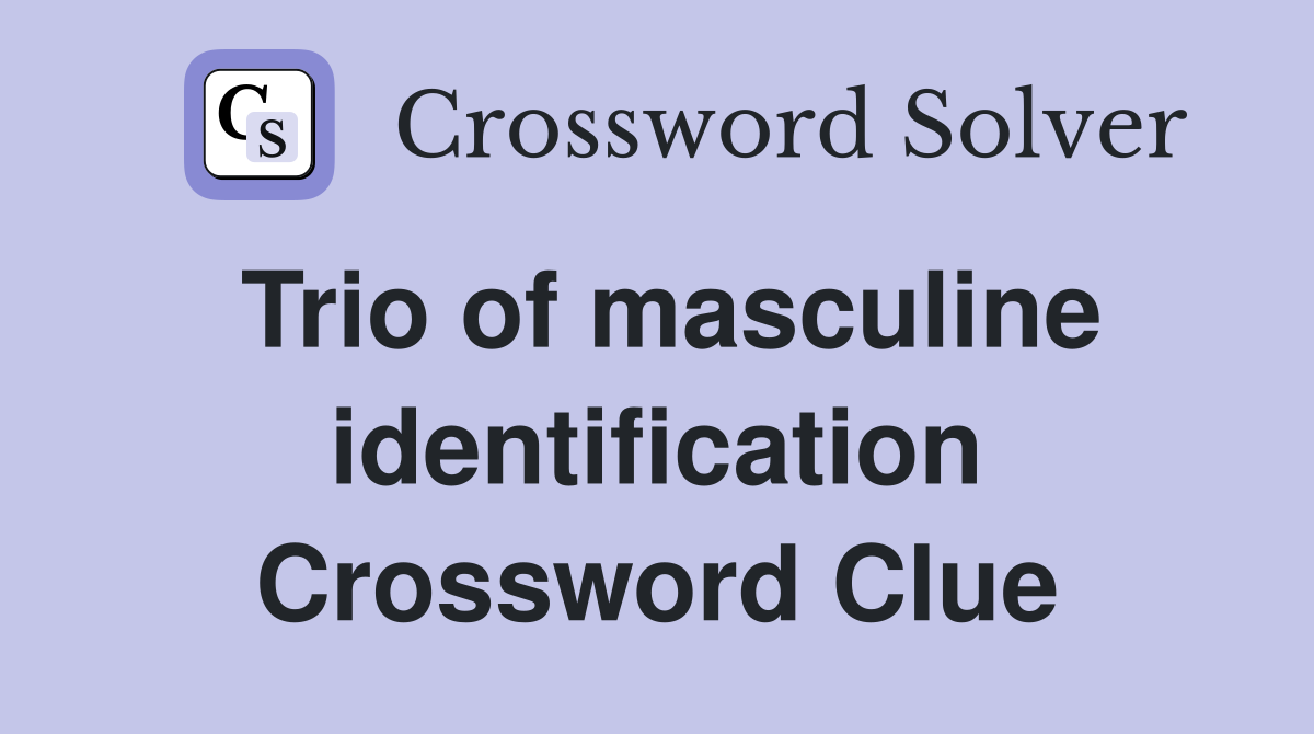 Trio of masculine identification Crossword Clue
