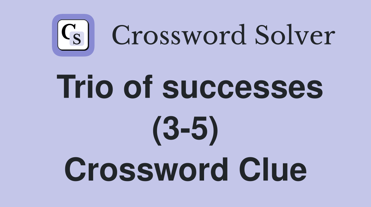 Trio of successes (3-5) Crossword Clue