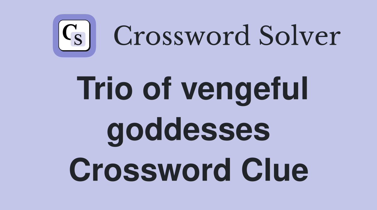 Trio of vengeful goddesses Crossword Clue