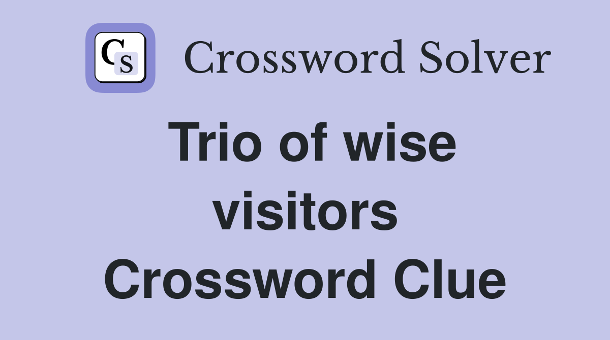 Trio of wise visitors Crossword Clue