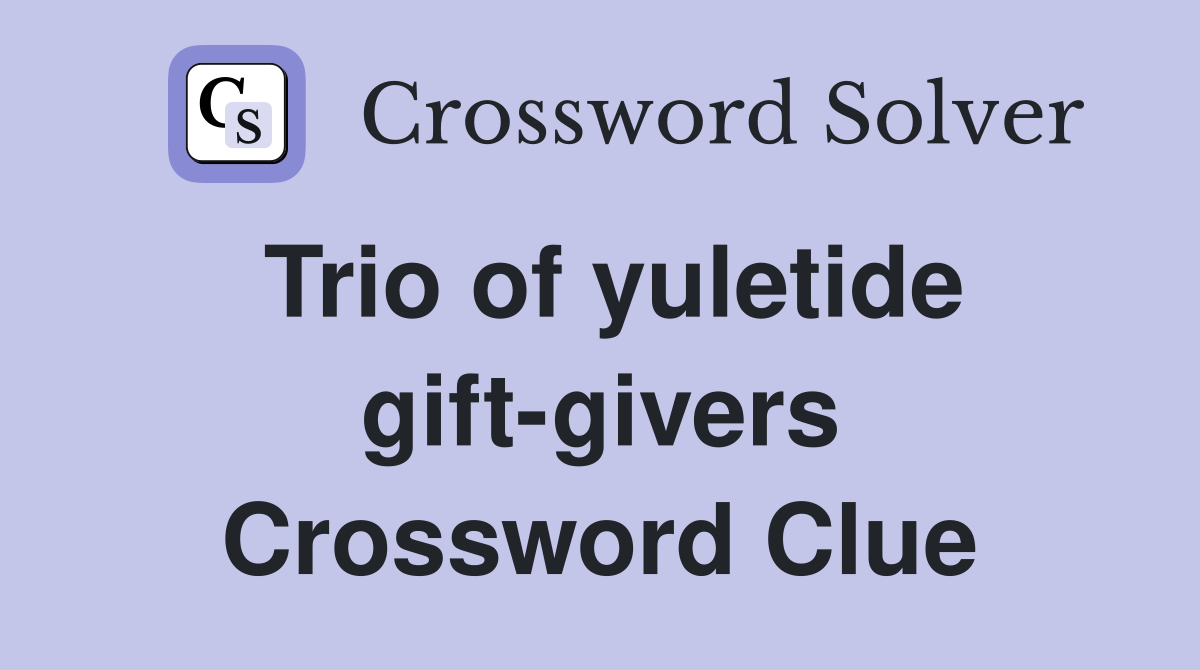 Trio of yuletide gift-givers Crossword Clue