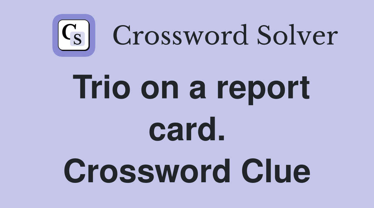 Trio on a report card. Crossword Clue