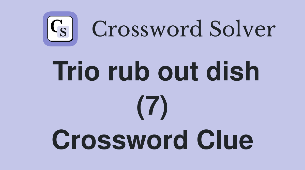 Trio rub out dish (7) Crossword Clue