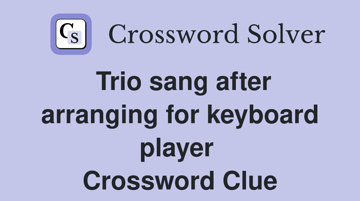 Trio sang after arranging for keyboard player  Crossword Clue