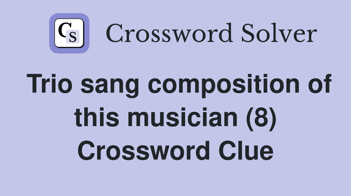 Trio sang composition of this musician (8) Crossword Clue