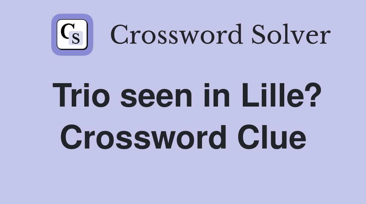 Trio seen in Lille? Crossword Clue