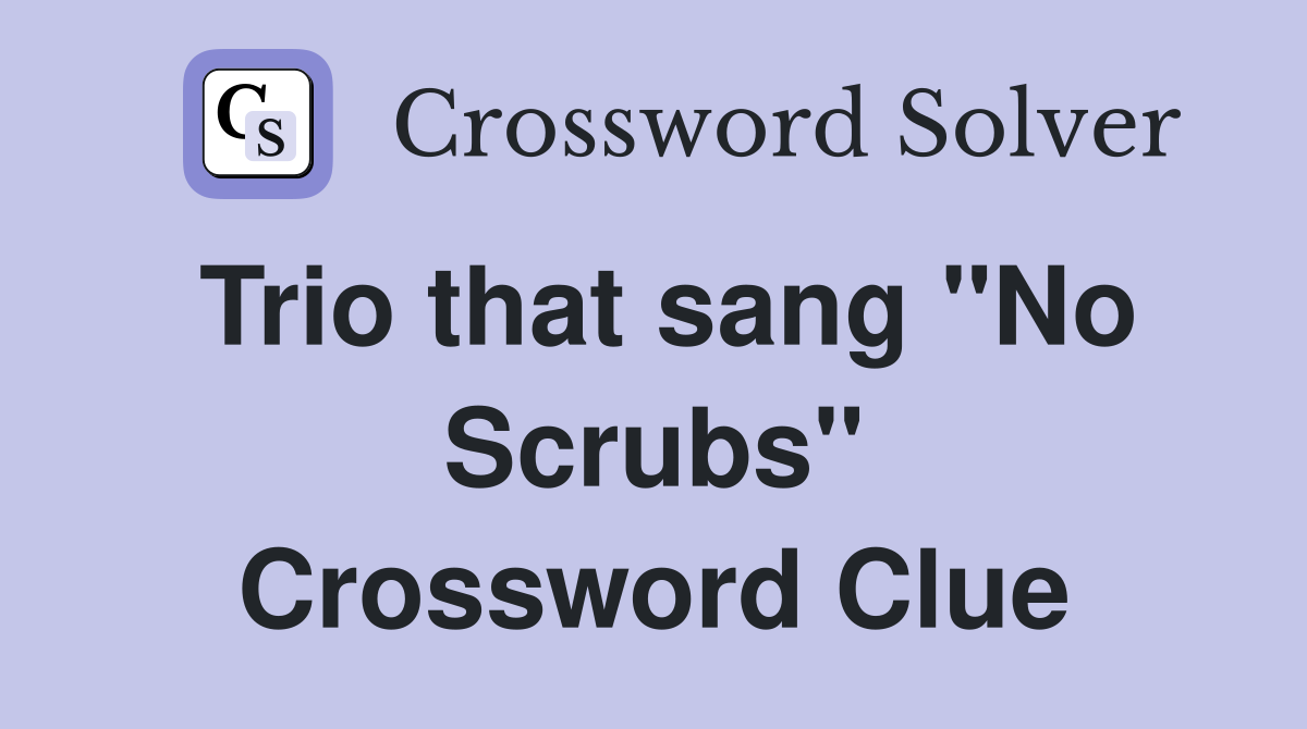 Trio that sang "No Scrubs" Crossword Clue