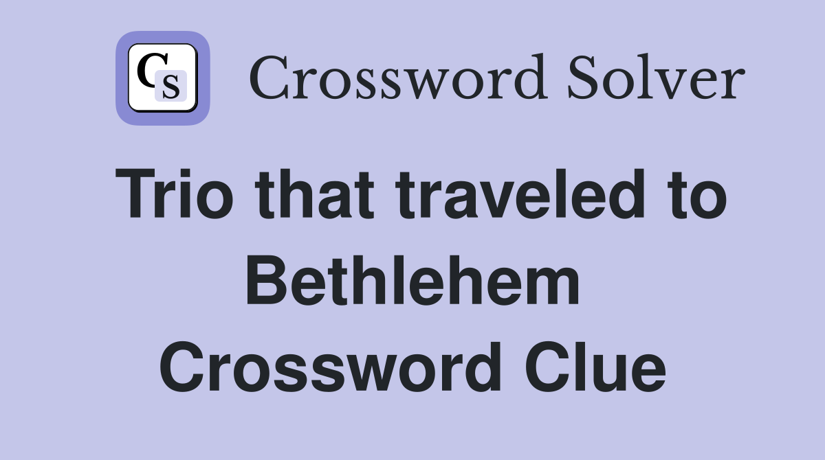 Trio that traveled to Bethlehem Crossword Clue