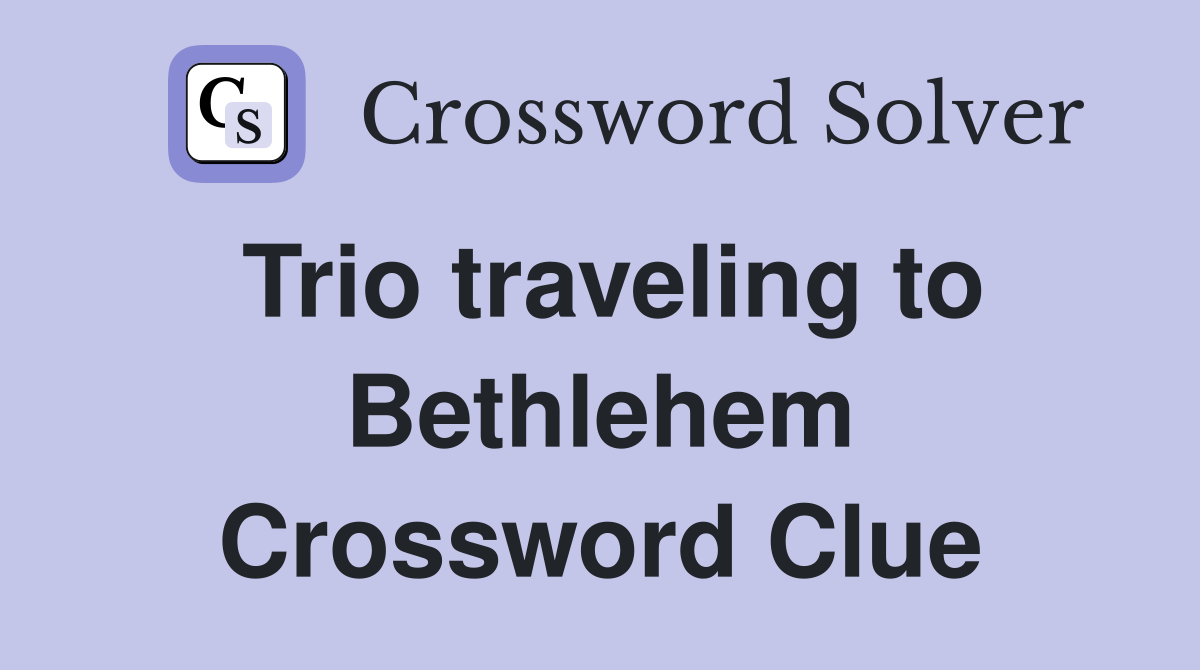 Trio traveling to Bethlehem Crossword Clue