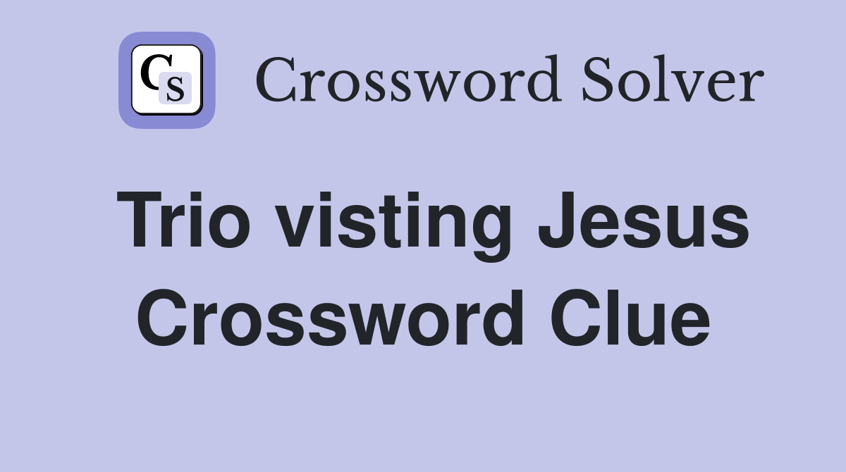 Trio visting Jesus Crossword Clue