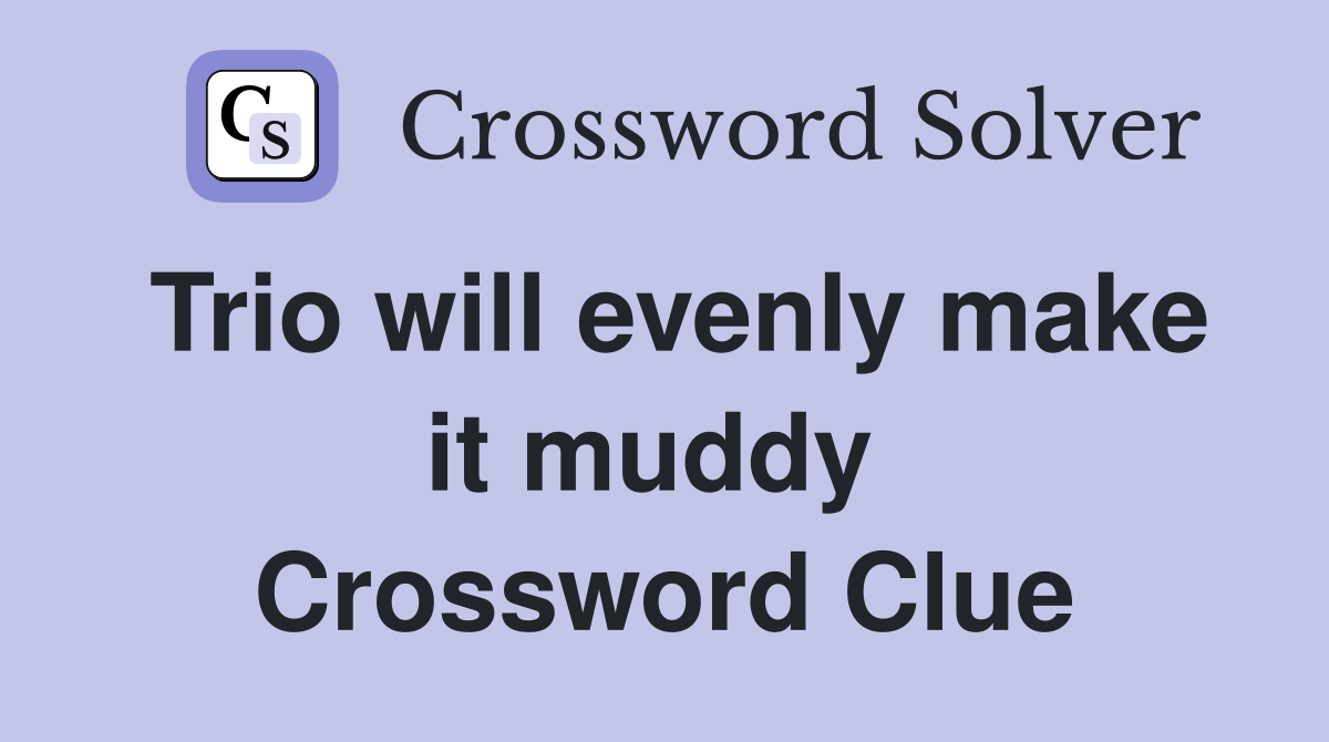 Trio will evenly make it muddy  Crossword Clue