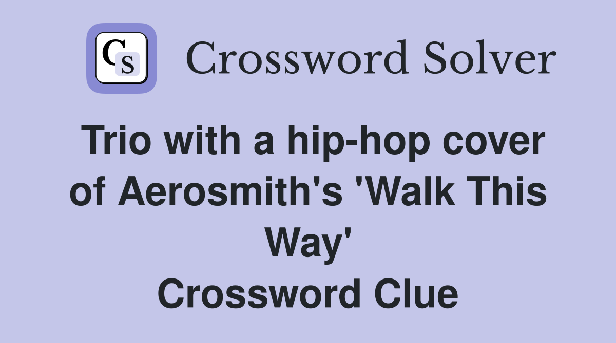 Trio with a hip-hop cover of Aerosmith's 'Walk This Way' Crossword Clue