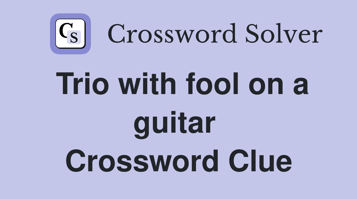 Trio with fool on a guitar  Crossword Clue