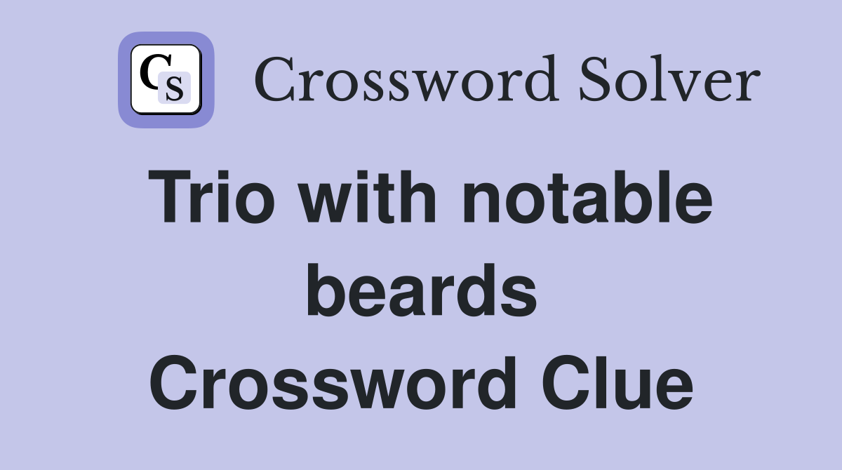 Trio with notable beards Crossword Clue
