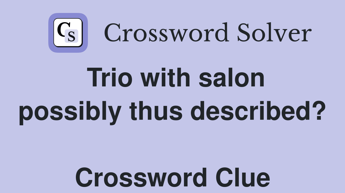 Trio with salon possibly thus described?  Crossword Clue