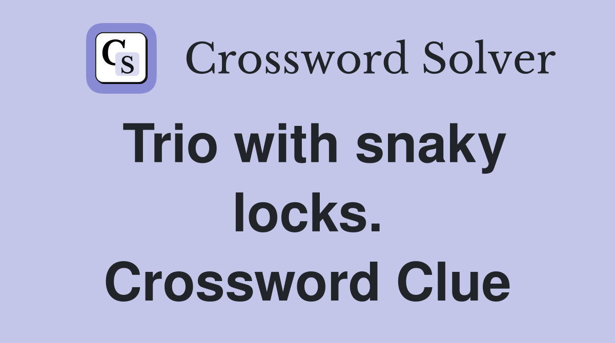 Trio with snaky locks. Crossword Clue