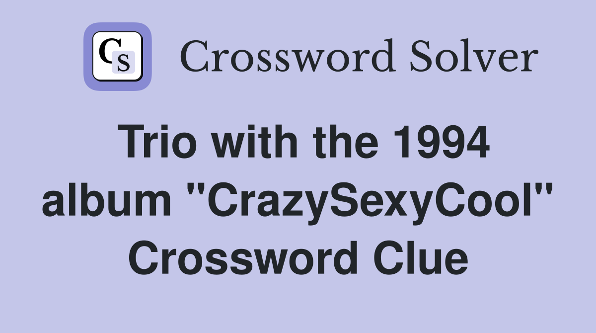 Trio with the 1994 album "CrazySexyCool" Crossword Clue
