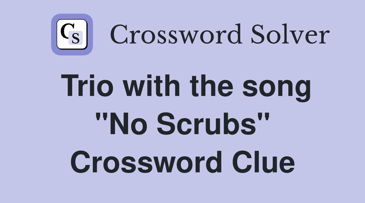 Trio with the song "No Scrubs" Crossword Clue