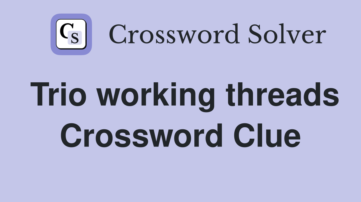 Trio working threads Crossword Clue