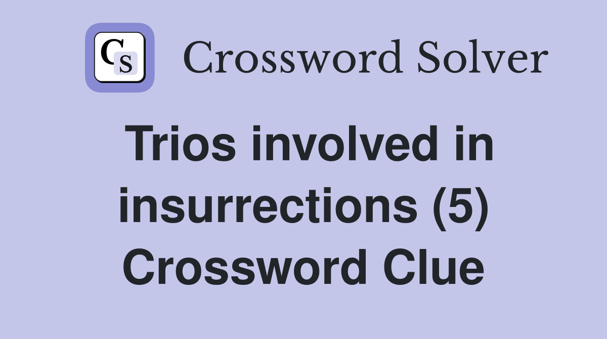 Trios involved in insurrections (5) Crossword Clue