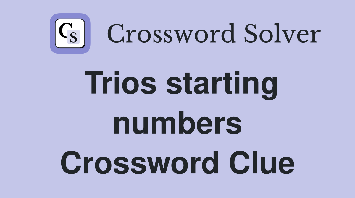 Trios starting numbers Crossword Clue