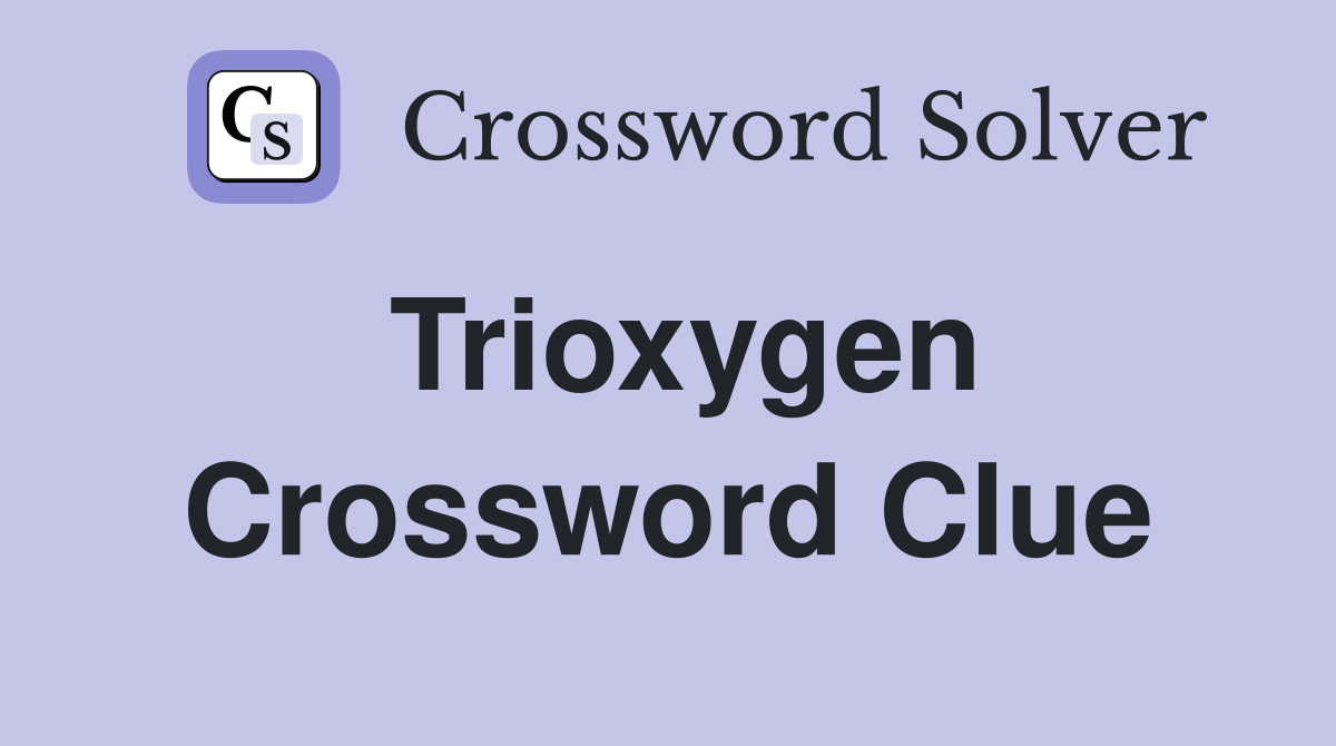 Trioxygen Crossword Clue