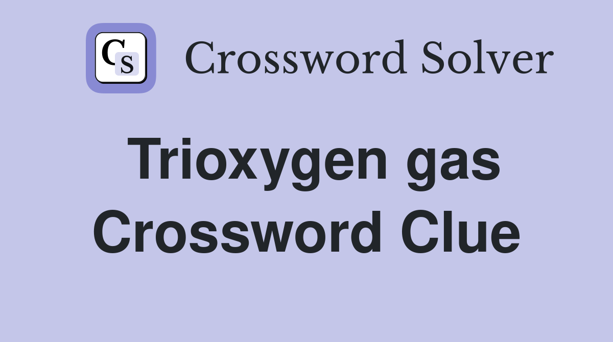 Trioxygen gas Crossword Clue