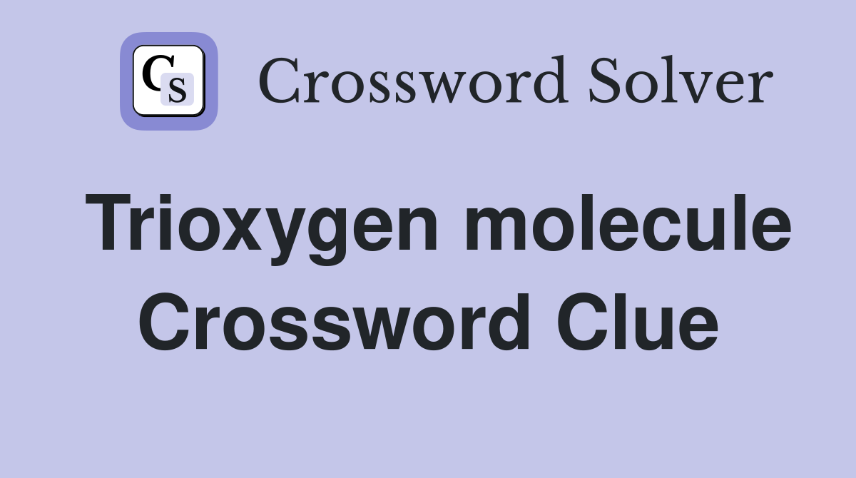 Trioxygen molecule Crossword Clue