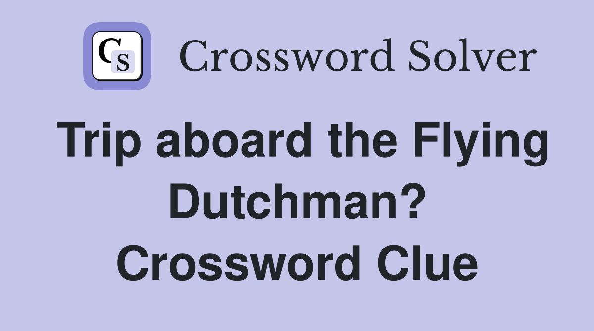 Trip aboard the Flying Dutchman? Crossword Clue