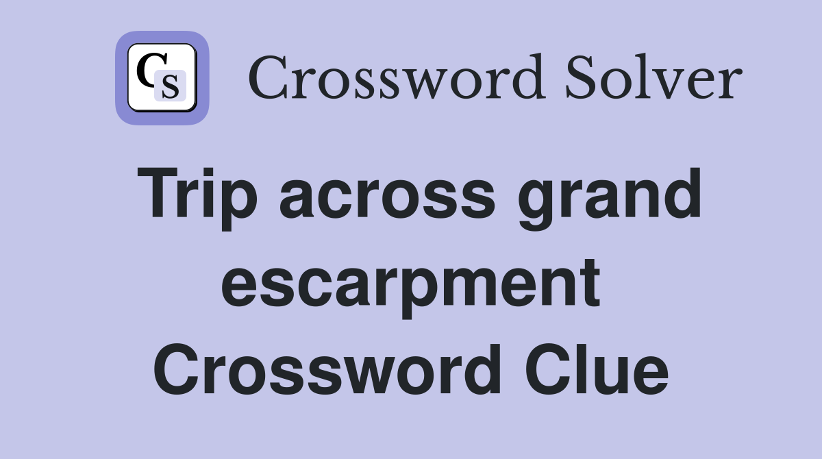 Trip across grand escarpment Crossword Clue