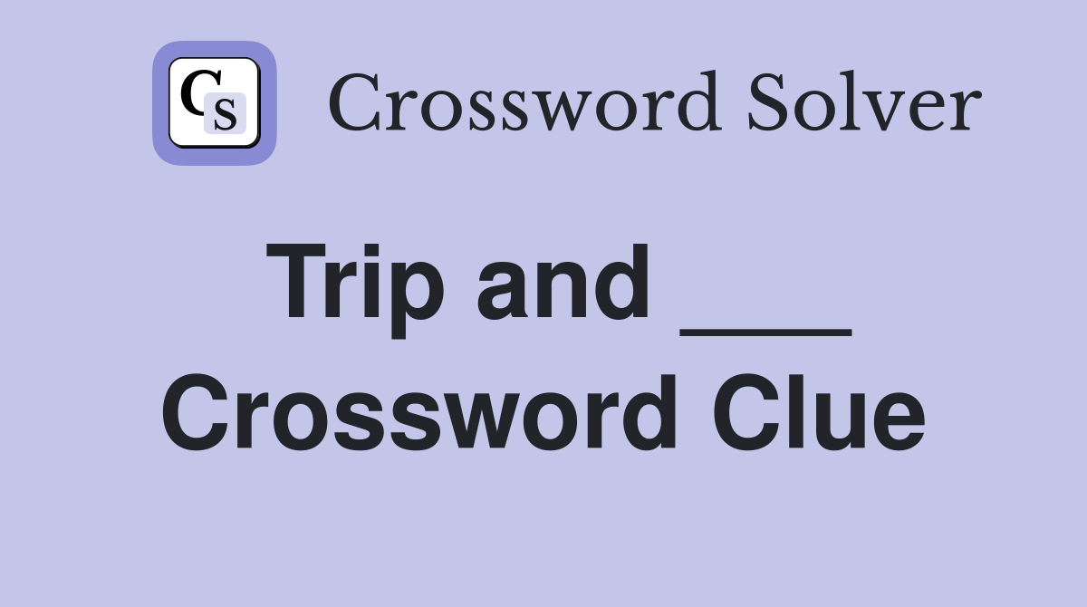 Trip and ___ Crossword Clue