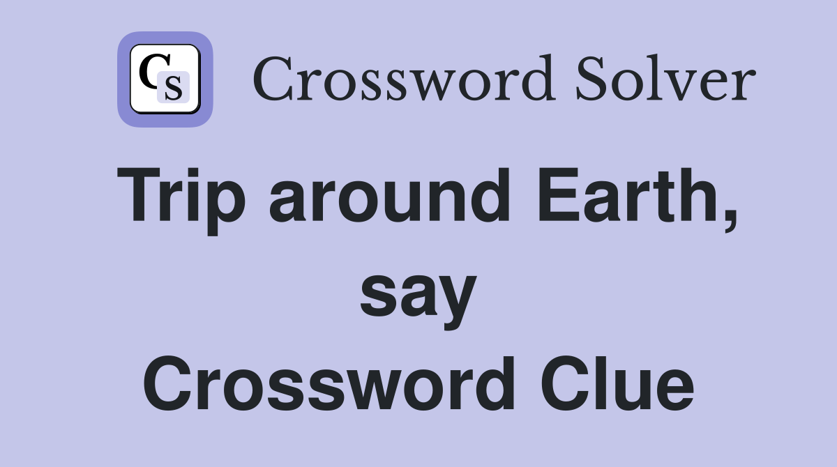 Trip around Earth, say Crossword Clue