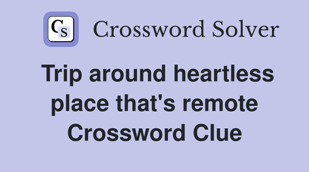 Trip around heartless place that's remote Crossword Clue