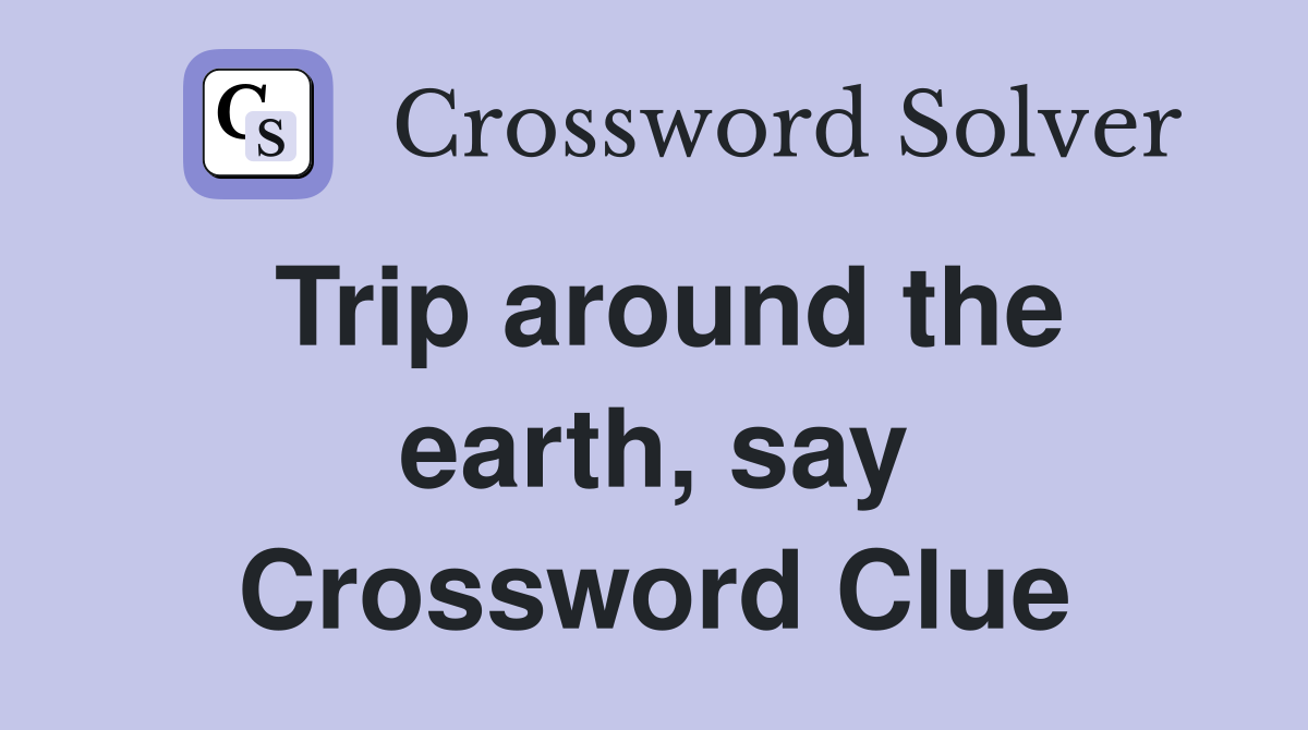 Trip around the earth, say Crossword Clue