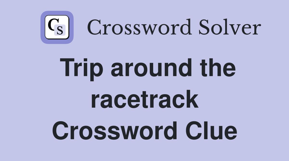 Trip around the racetrack Crossword Clue