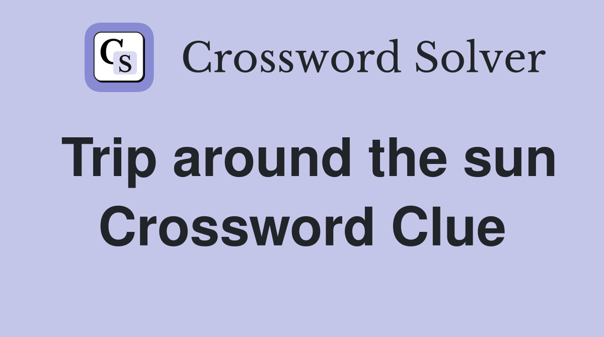 Trip around the sun Crossword Clue