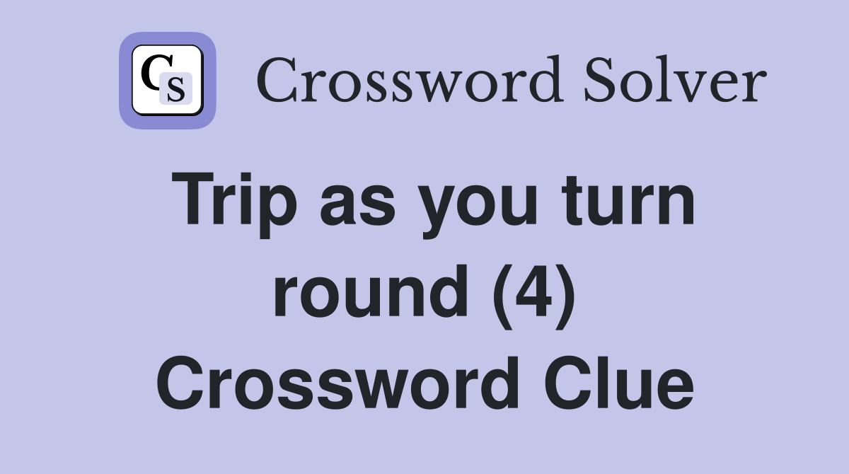 Trip as you turn round (4) Crossword Clue
