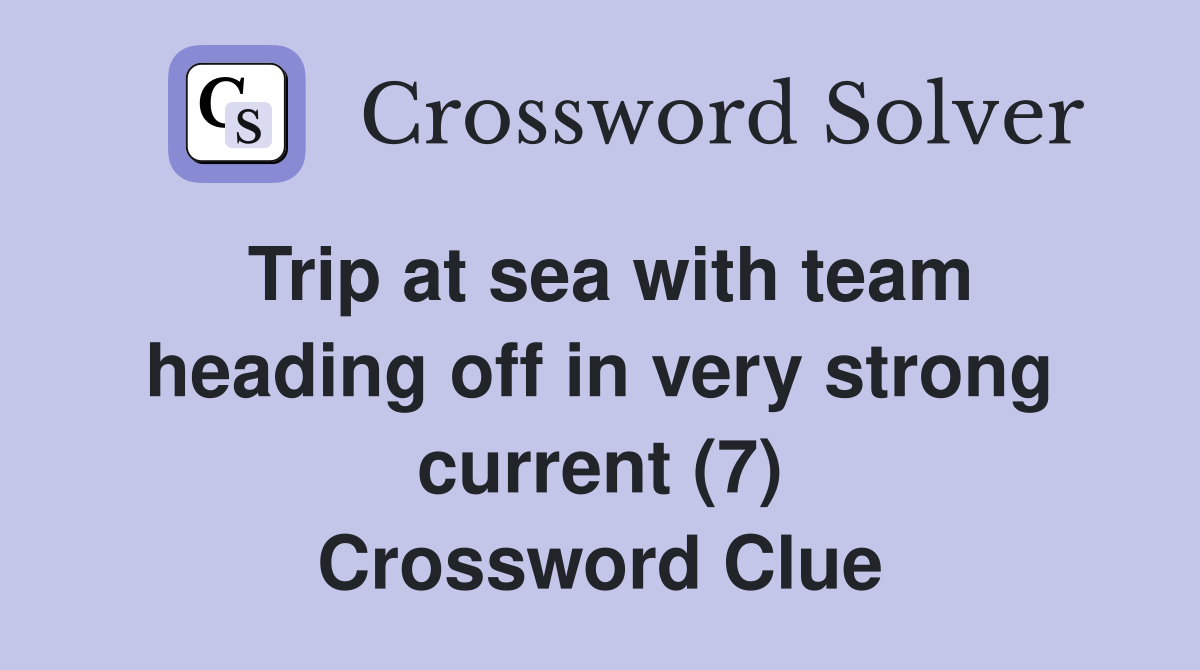 Trip at sea with team heading off in very strong current (7) Crossword Clue