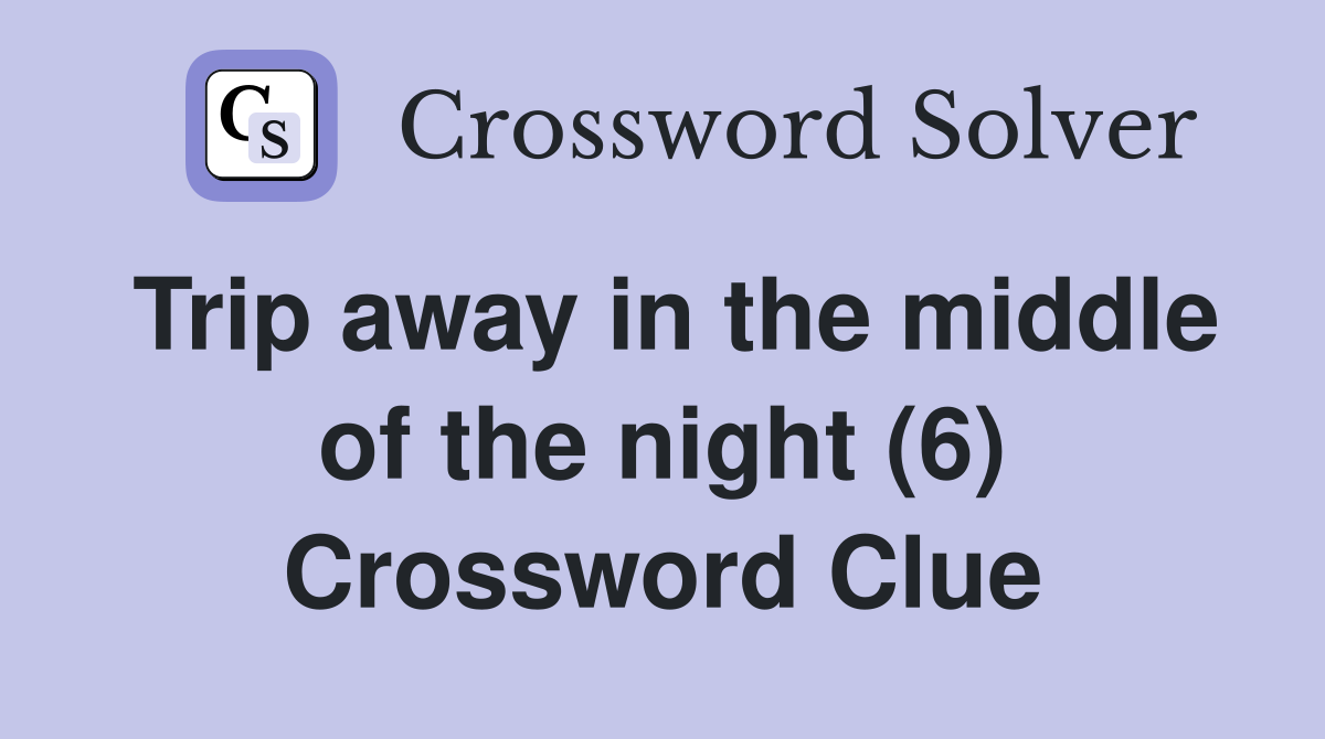 Trip away in the middle of the night (6) Crossword Clue