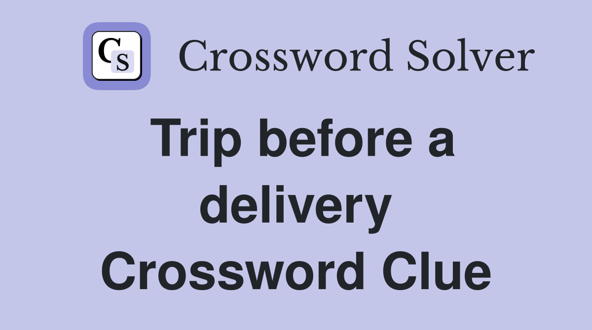 Trip before a delivery Crossword Clue