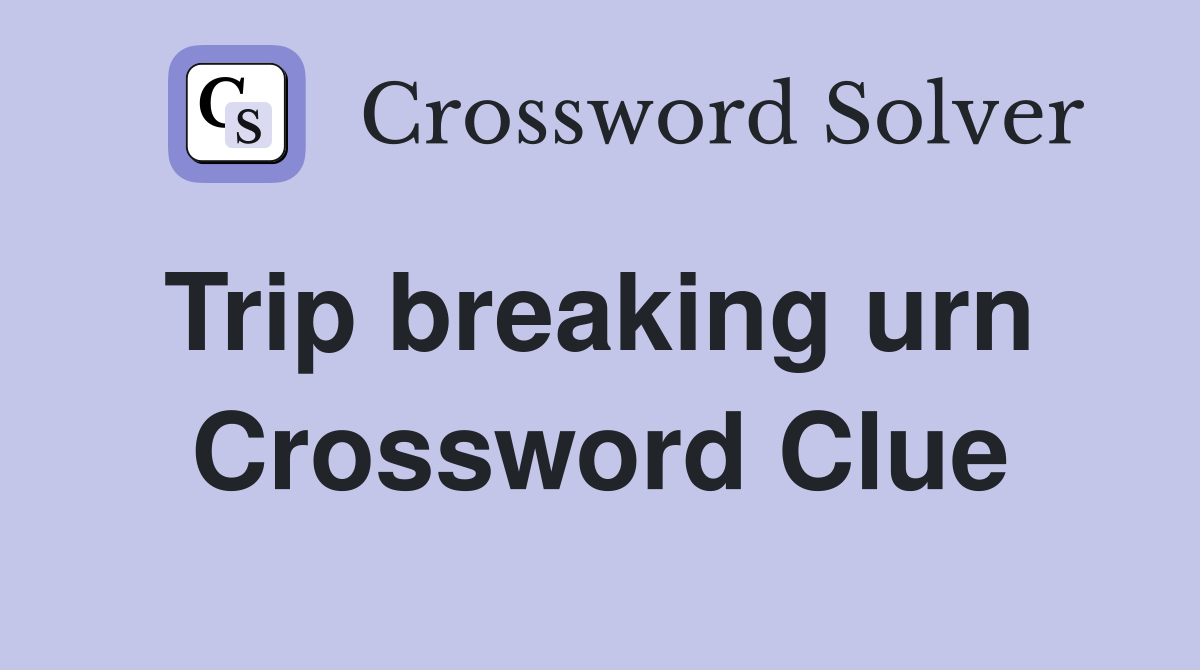 Trip breaking urn  Crossword Clue