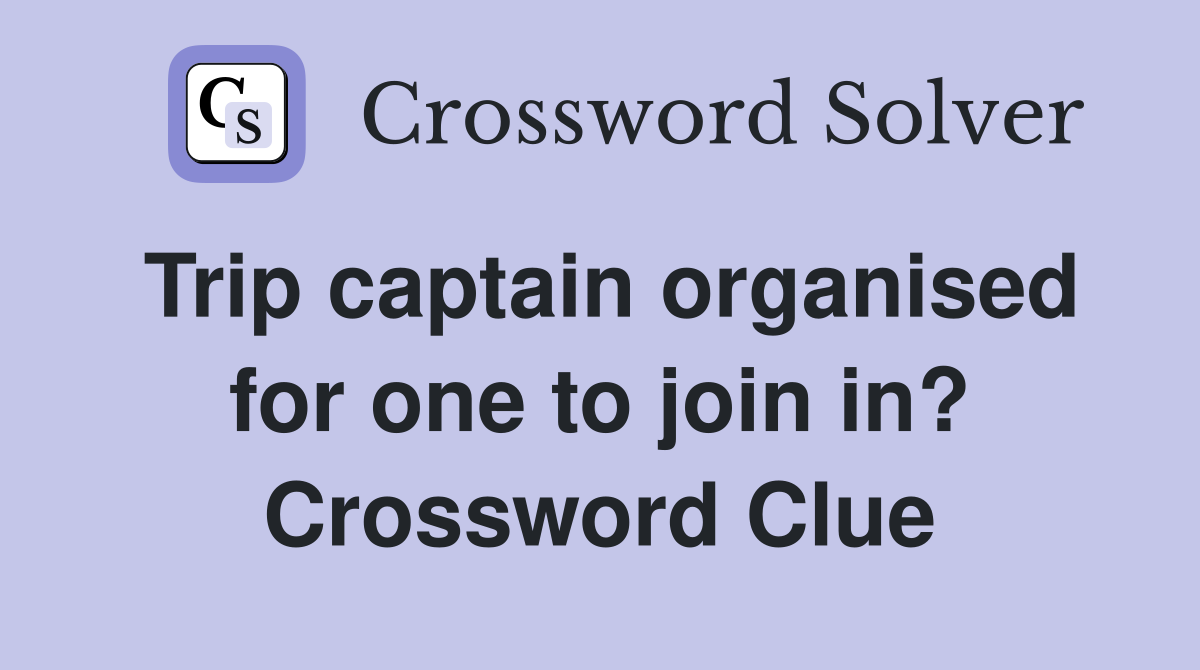 Trip captain organised for one to join in? Crossword Clue