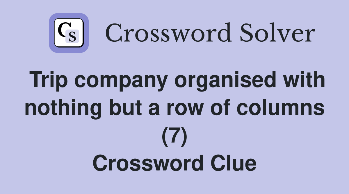Trip company organised with nothing but a row of columns (7) Crossword Clue