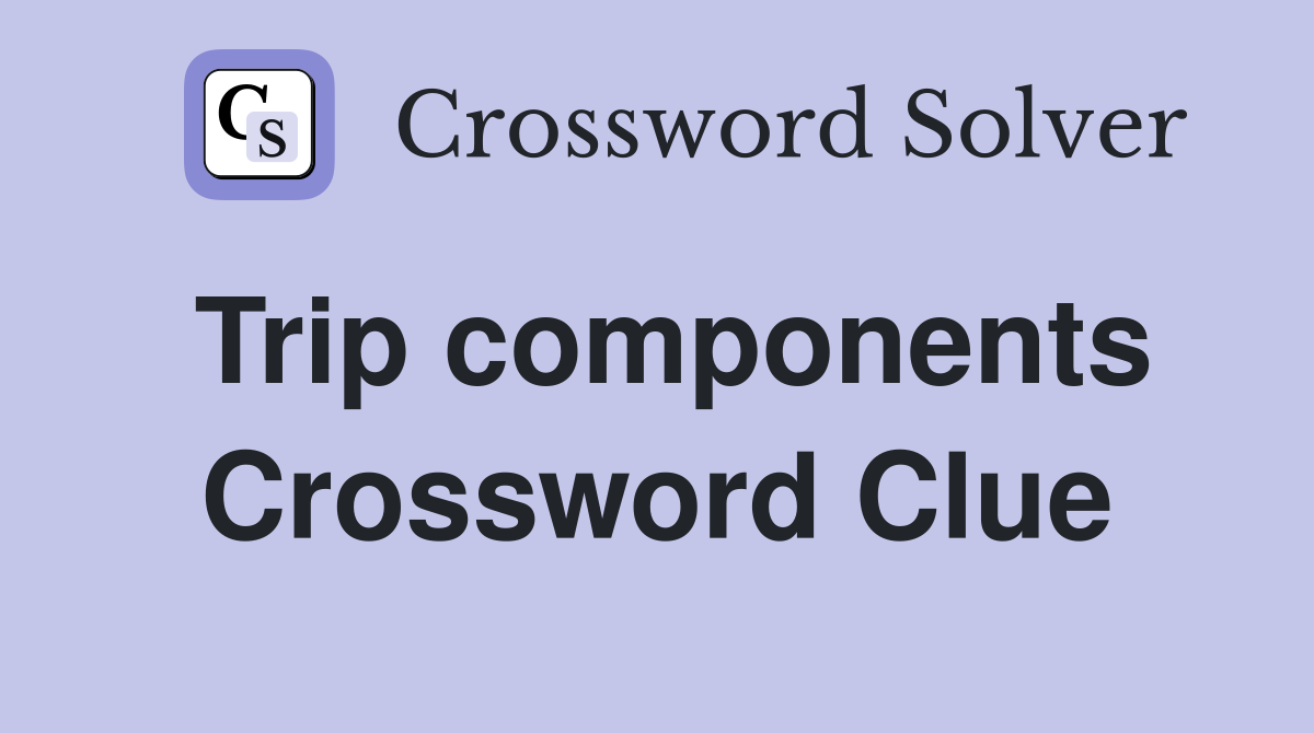 Trip components Crossword Clue