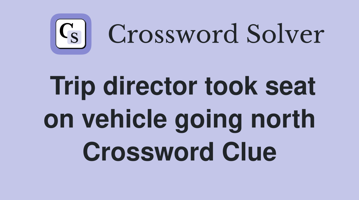 Trip director took seat on vehicle going north Crossword Clue