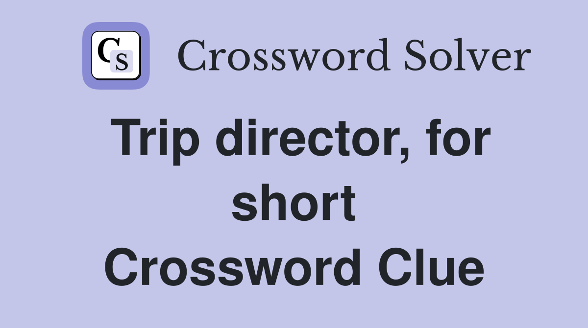 Trip director, for short Crossword Clue