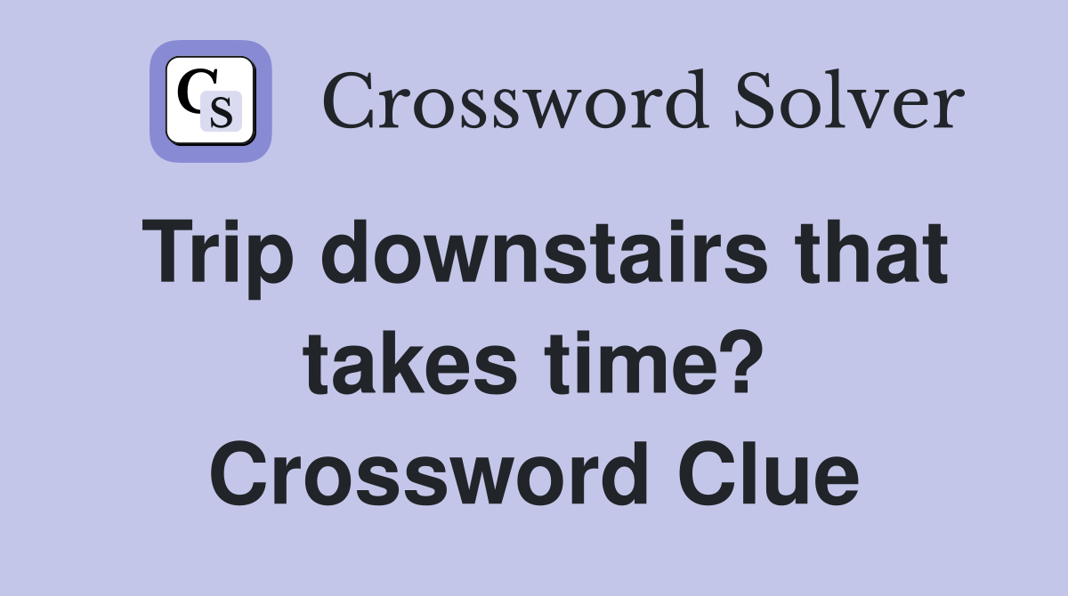 Trip downstairs that takes time? Crossword Clue