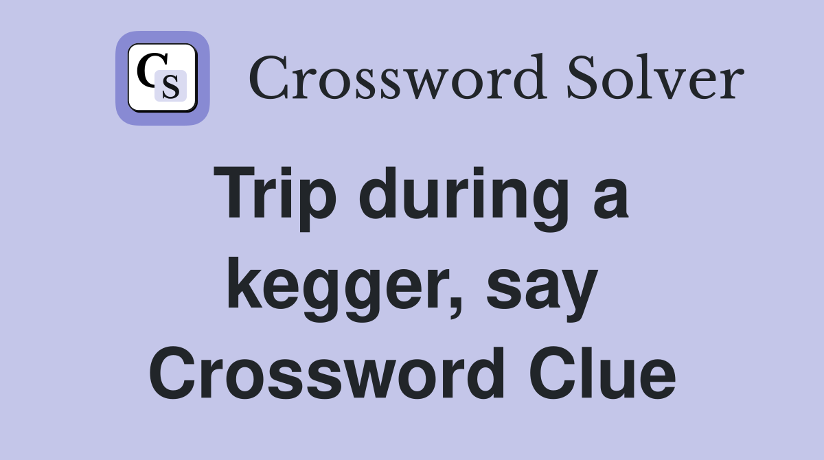 Trip during a kegger, say Crossword Clue