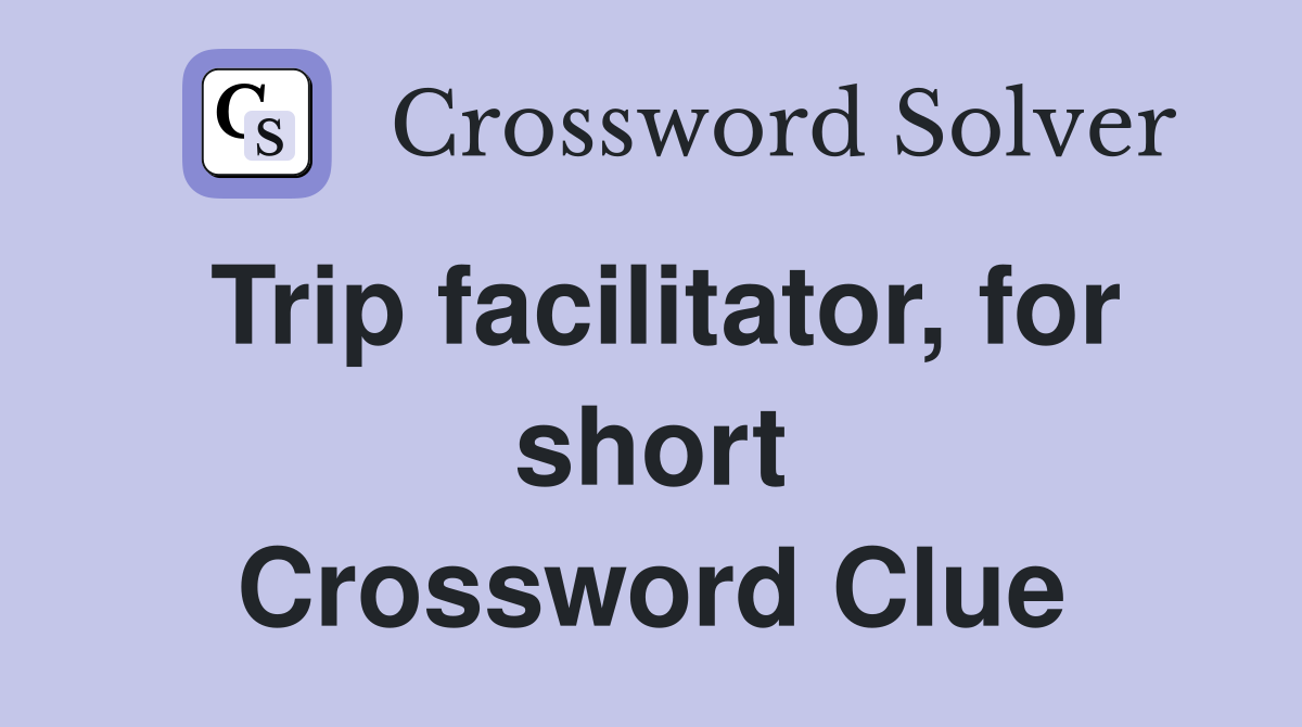 Trip facilitator, for short Crossword Clue