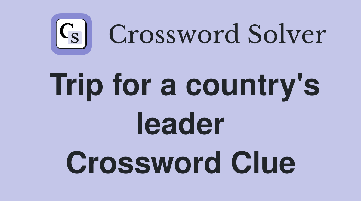 Trip for a country's leader Crossword Clue